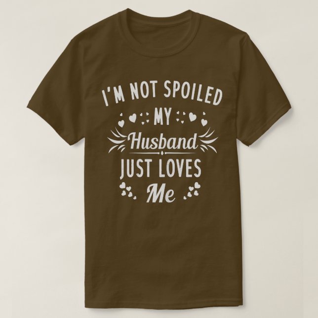 Womens Im Not Spoiled My Husband Just Loves Me Fun T-Shirt (Design Front)