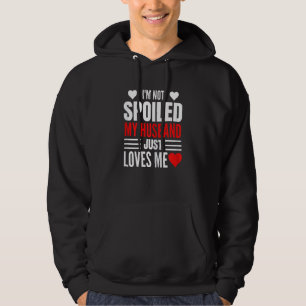 Womens I'm Not Spoiled My Husband Just Loves Me  W Hoodie