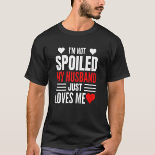 Womens I'm Not Spoiled My Husband Just Loves Me  W T-Shirt