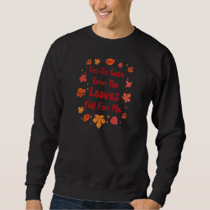 Womens I'm So Cute Even The Leaves Fall For Me  Fa Sweatshirt