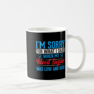 Womens Im Sorry For What I Said When My Blood Suga Coffee Mug