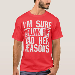 Womens I'm Sure Drunk Me Had Her Reasons Funny Dri T-Shirt
