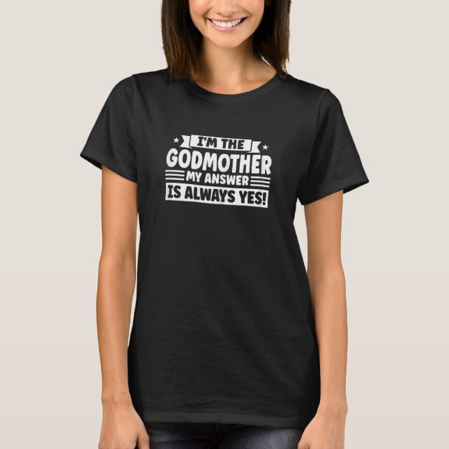 Womens I'm the godmother my answer is always yes   T-Shirt (Front)