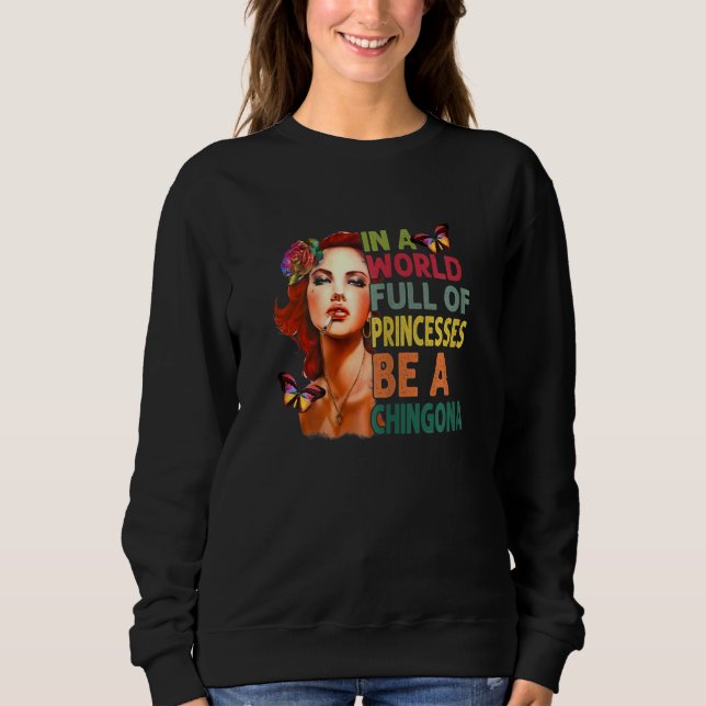 Womens In A World Full Of Princesses Be A Chingona Sweatshirt (Front)