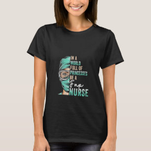 Womens In A World Full of Princesses Be A Nurse R T-Shirt