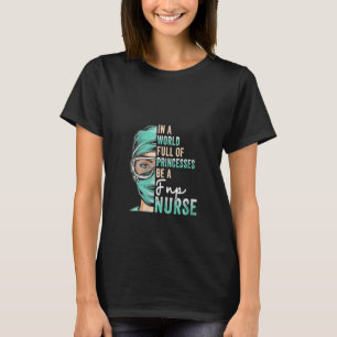 Womens In A World Full of Princesses Be A Nurse R T-Shirt