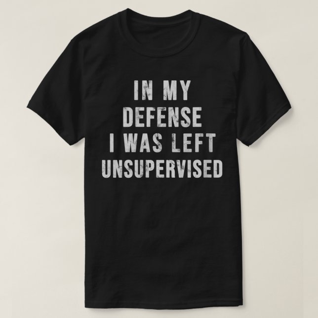 Womens In My Defence I was Left Unsupervised   Fun T-Shirt (Design Front)