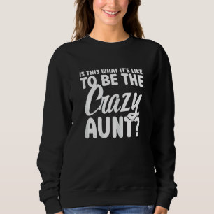 Womens is this what it's like to be the crazy aunt sweatshirt
