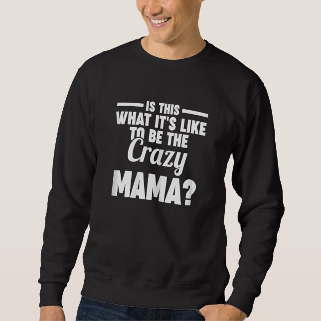 Womens is this what it's like to be the crazy mama sweatshirt (Front)
