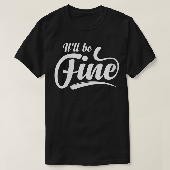 Womens Itll be Fine  Motivational Inspirational Me T-Shirt (Design Front)