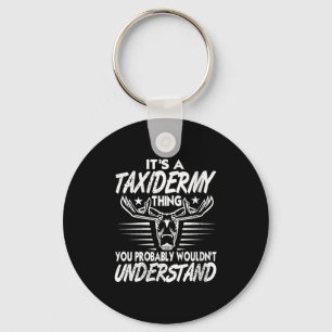 Womens It's A Taxidermy Thing You Wouldn't Underst Key Ring