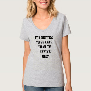 Women's it's better to be late than arrive ugly T-Shirt