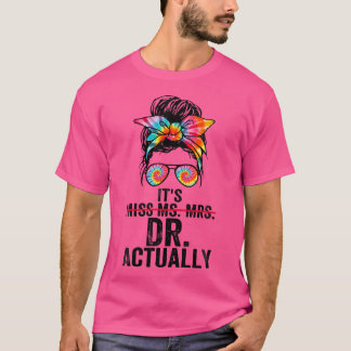 Womens It'S Miss Ms Mrs Dr Actually Doctor Graduat T-Shirt