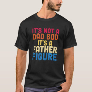 Womens It's Not A Dad Bod It's A Father Figure Fat T-Shirt