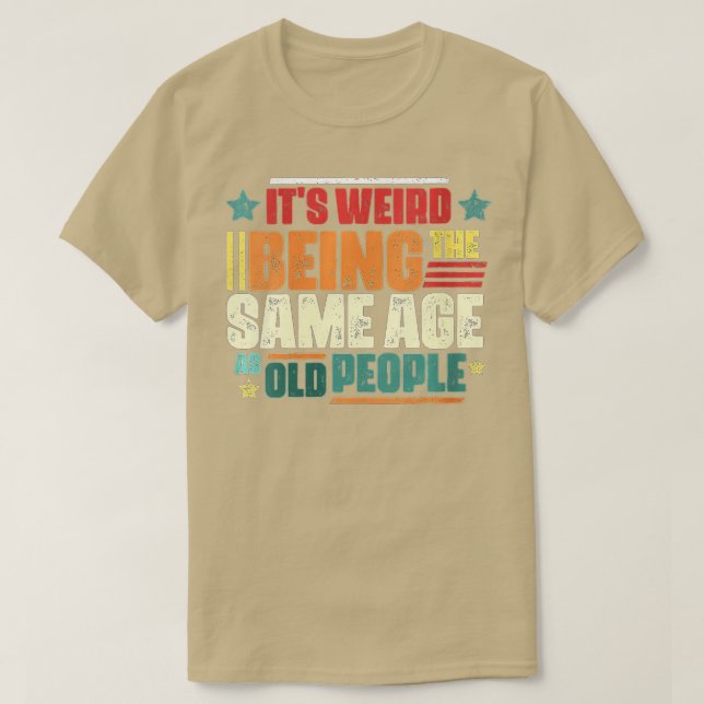 Womens Its Weird Being The Same Age As Old People  T-Shirt (Design Front)