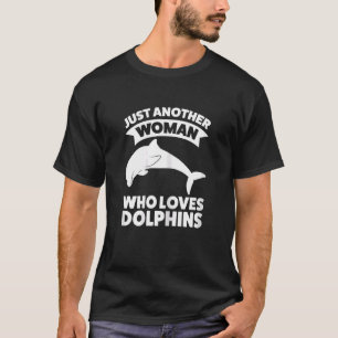 Womens Just Another Woman Who Loves Dolphins Dolph T-Shirt