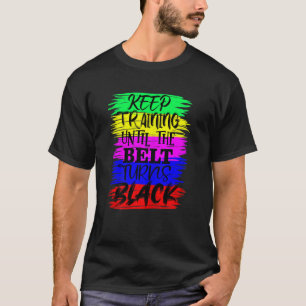 Womens Keep Training Until The Belt Turns Blacks K T-Shirt