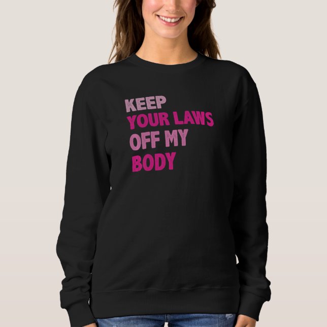 Womens Keep Your Laws Off My Body Pro Choice Femin Sweatshirt (Front)