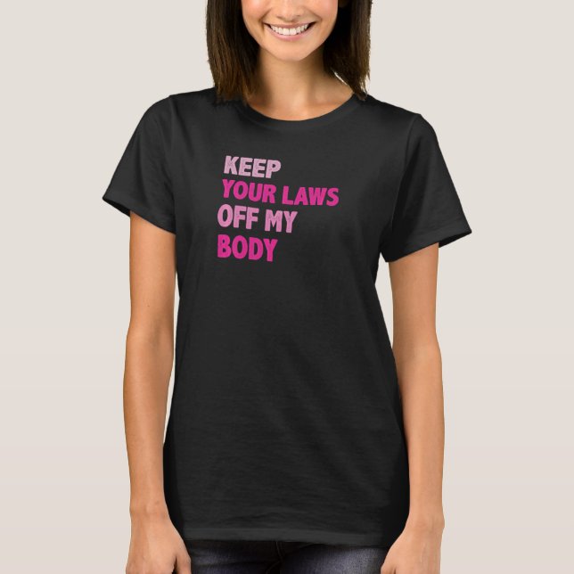 Womens Keep Your Laws Off My Body Pro Choice Femin T-Shirt (Front)