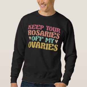 Womens Keep Your Rosaries Off My Ovaries Support E Sweatshirt