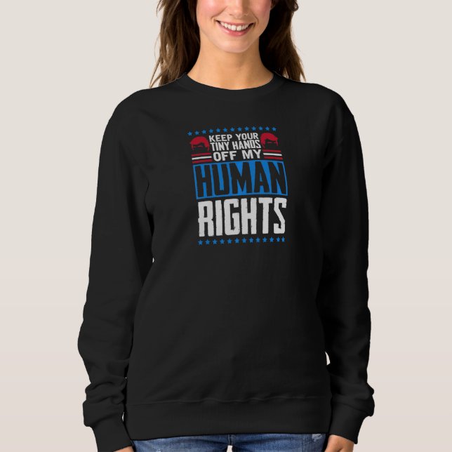 Womens Keep Your Tiny Hands Off My Human Rights Fe Sweatshirt (Front)