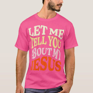 Womens Let Me Tell You About My Jesus Christian  B T-Shirt