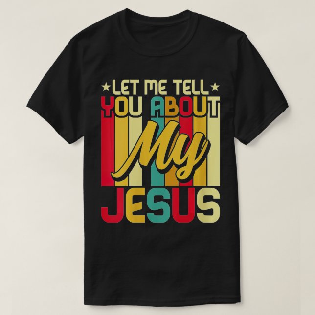 Womens Let Me Tell You About My Jesus God Believer T-Shirt (Design Front)