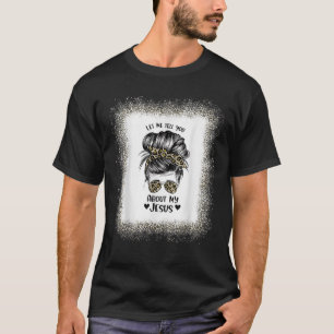 Womens Let Me Tell You About My Jesus Leopard Mess T-Shirt