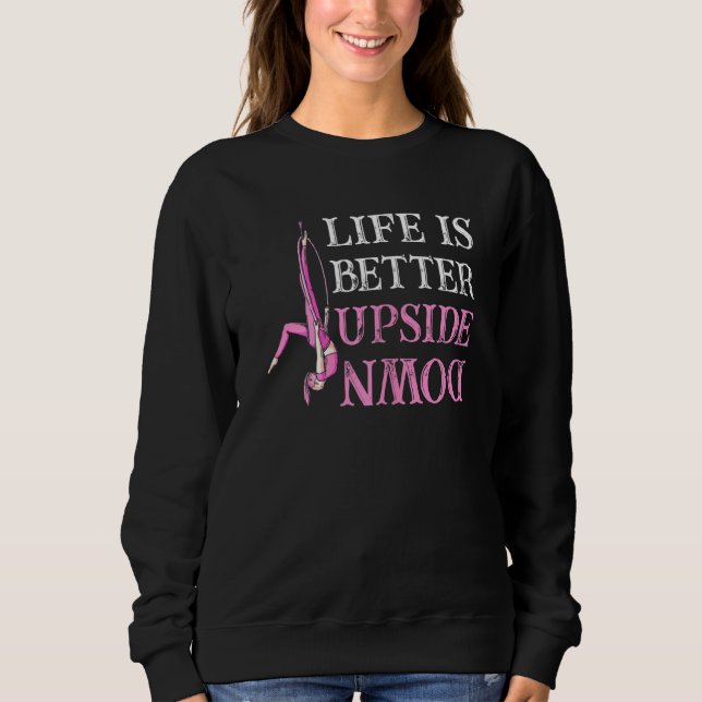 Womens Life Better Upside Down Aerial Silk Acrobat Sweatshirt (Front)