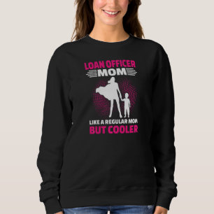 Womens Loan Officer Mom Like A Regular Mom But Coo Sweatshirt
