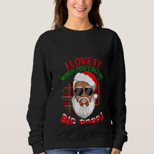 Womens Love It When You Call Me Big Poppa Christma Sweatshirt