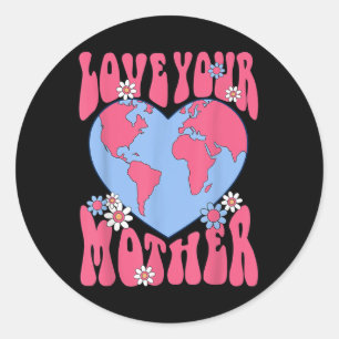 Womens Love Your Mother Earth Also Cute For Moms D Classic Round Sticker