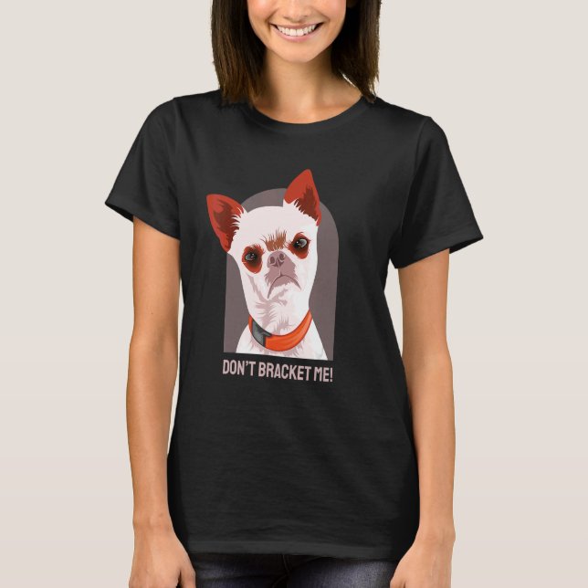 Womens Lovely Dog Holder Dog  Don't Bracket Me T-Shirt (Front)