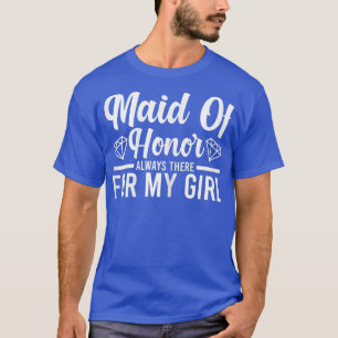 Womens maid of honour always there bride team  T-Shirt