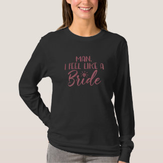 Womens Man I Feel Like A Bride Bachelorette Party  T-Shirt