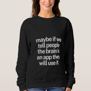 Womens Maybe If We Tell People The Brain Is An App Sweatshirt