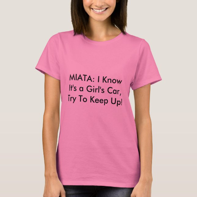 Women's Miata Shirt: "I Know It's a Girl's Car..." T-Shirt (Front)
