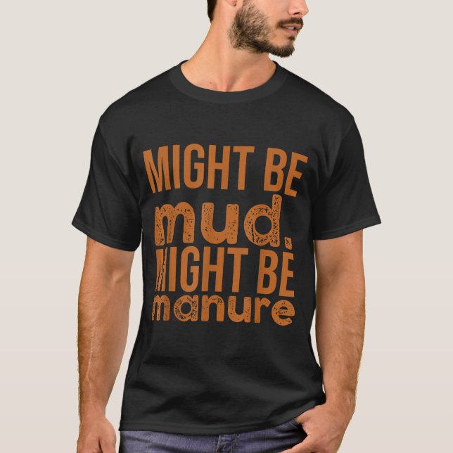 Womens Might Be Mud Might Be Manure Funny Quote Fa T-Shirt (Front)