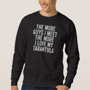 Womens More Guys I Meet The More I Love My Tarantu Sweatshirt