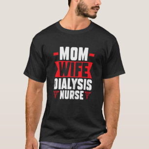 Womens mum wife dialysis nurse nurses dialysis nur T-Shirt