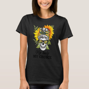 Womens My Body My Choice Sunflower Skull T-Shirt