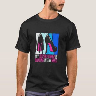 Womens My Superpower Is Dancing In The Heels, Danc T-Shirt