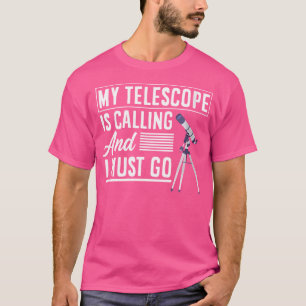 Womens My Telescope Is Calling Funny Astronomy Lov T-Shirt