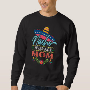 Womens Nacho Average Mum Mummy Cinco De Mayo Moth Sweatshirt