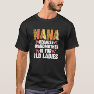 Womens Nana because Grandmother is for old ladies T-Shirt