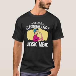 Womens Need A Cleaning Lady Housekeeping Housemaid T-Shirt