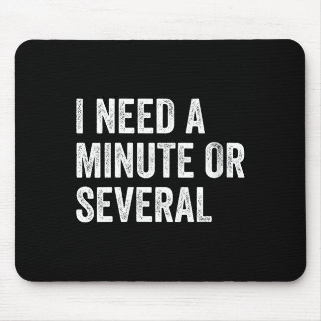Womens Need A Minute Or Several Funny Sarcastic Mouse Pad (Front)