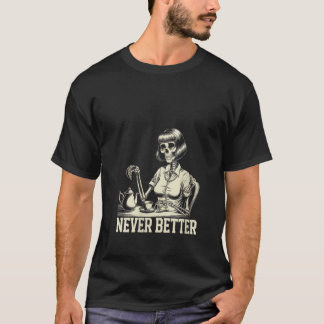 Womens Never Better Skeleton Drinking Coffee For T T-Shirt