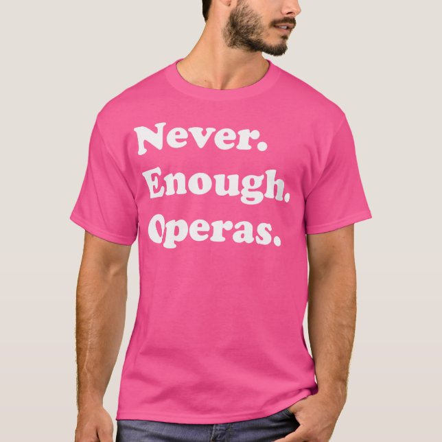 Womens Never Enough Operas Funny Opera Or Operas T-Shirt (Front)