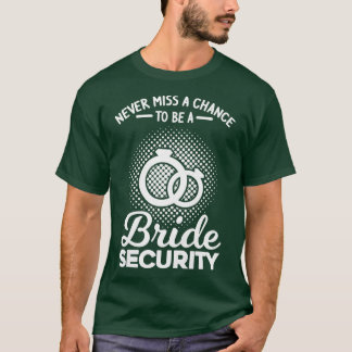 Womens Never miss a chance bride security bridesma T-Shirt